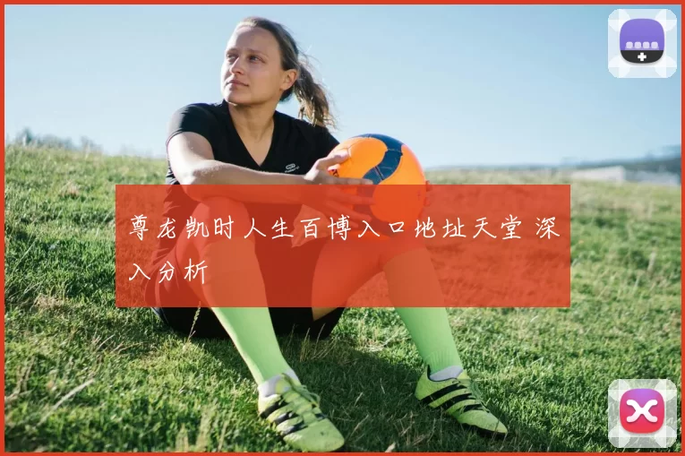 尊龙凯时人生百博入口地址天堂 深入分析