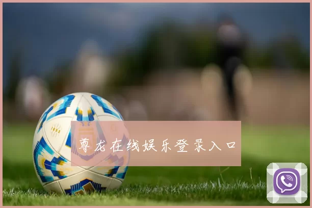 尊龙在线娱乐登录入口